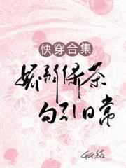 快穿合集：娇弱绿茶勾引日常